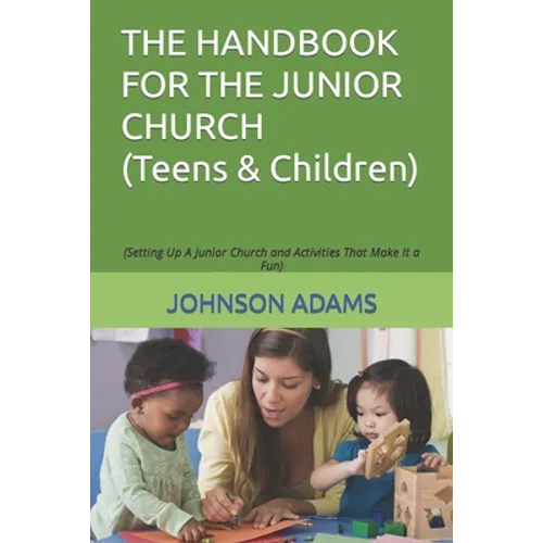 The Handbook for the Junior Church: (Setting Up A Junior Church and Activities That Make It a Fun) - Paperback