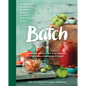 Batch: Over 200 Recipes, Tips and Techniques for a Well Preserved Kitchen: A Cookbook - Hardcover