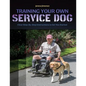 Training Your Own Service Dog: Clear Step by Step Instructions to Get You Started - Paperback