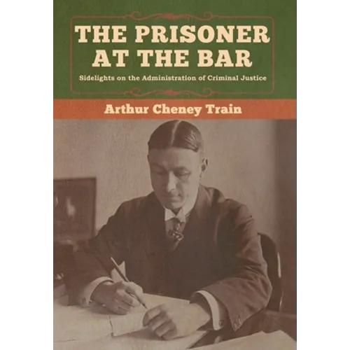 The Prisoner at the Bar: Sidelights on the Administration of Criminal Justice - Hardcover