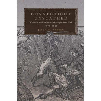 Connecticut Unscathed: Victory in the Great Narragansett War, 1675-1676 Volume 45 - Hardcover