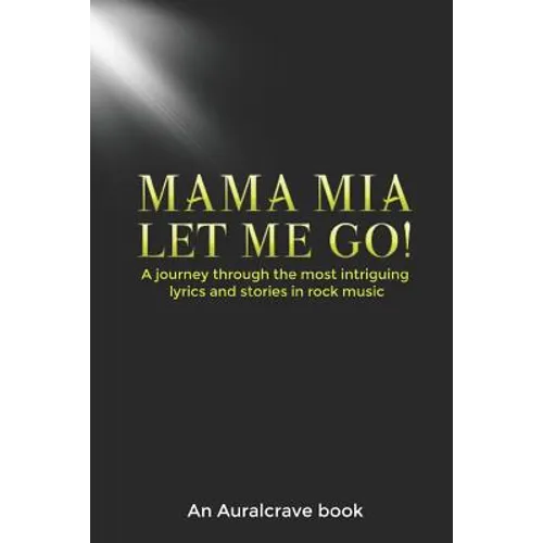 Mama Mia Let Me Go!: A journey through the most intriguing lyrics and stories in rock music - Paperback