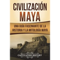 Civilización Maya: Una Guía Fascinante de la Historia y la Mitología Maya (Libro en Español/Maya Civilization Spanish Book Version) - Paperback