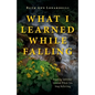 What I Learned While Falling: Finding Spiritual Ground When You Stop Believing - Paperback