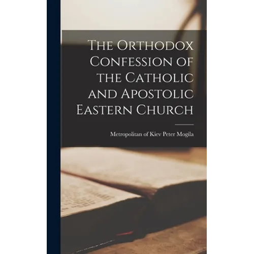 The Orthodox Confession of the Catholic and Apostolic Eastern Church - Hardcover