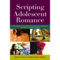 Scripting Adolescent Romance: Adolescents Talk about Romantic Relationships and Media's Sexual Scripts - Paperback