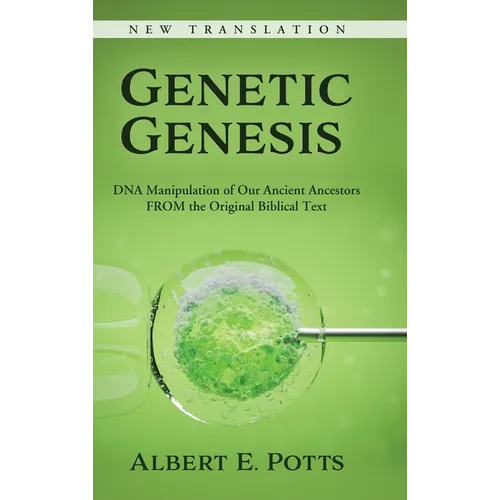 Genetic Genesis: DNA Manipulation of Our Ancient Ancestors From the Original Biblical Text - Hardcover
