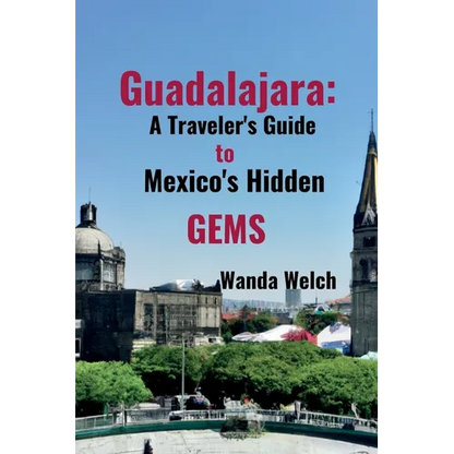 Guadalajara: A Traveler's Guide to Mexico's Hidden Gems - Paperback
