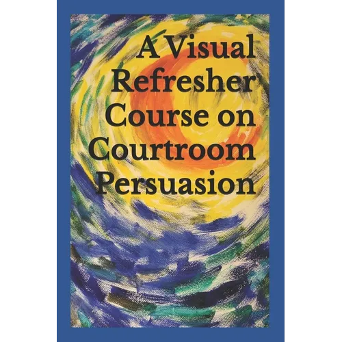 A Visual Refresher Course on Courtroom Persuasion - Paperback