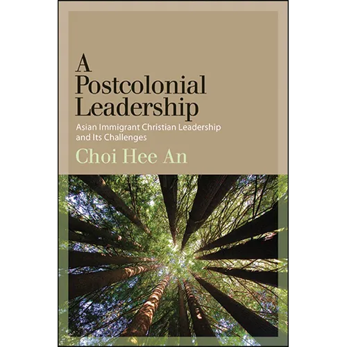 A Postcolonial Leadership: Asian Immigrant Christian Leadership and Its Challenges - Paperback