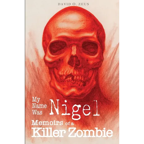 My Name Was Nigel: Memoirs of a Killer Zombie - Paperback