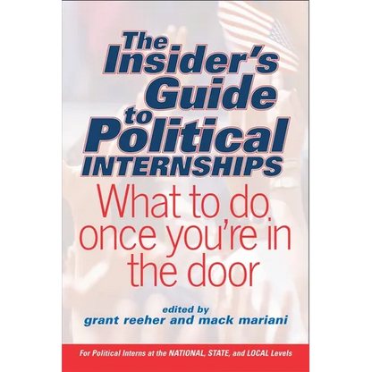 The Insider's Guide to Political Internships: What to Do Once You're in the Door - Paperback
