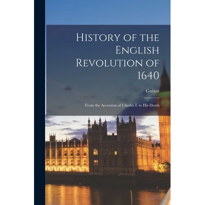 History of the English Revolution of 1640: From the Accession of Charles I. to His Death - Paperback