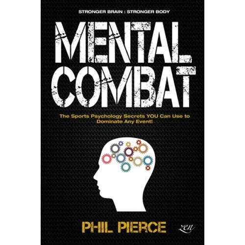 Mental Combat: The Sports Psychology Secrets You Can Use to Dominate Any Event! (Stronger Brain: Stronger Body) - Paperback