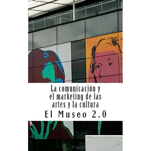 El Museo 2.0. La Comunicación Y El Marketing de Las Artes Y La Cultura: El Nuevo Papel de Los Periodistas Y Dircoms - Paperback