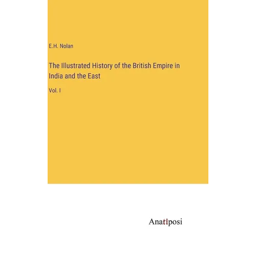 The Illustrated History of the British Empire in India and the East: Vol. I - Hardcover
