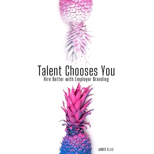 Talent Chooses You: Hire Better with Employer Branding - Paperback