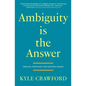 Ambiguity Is The Answer: Timeless Strategies for Creating Change - Paperback
