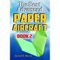 The Best Advanced Paper Aircraft Book 2: Gliding, Performance, and Unusual Paper Airplane Models - Paperback