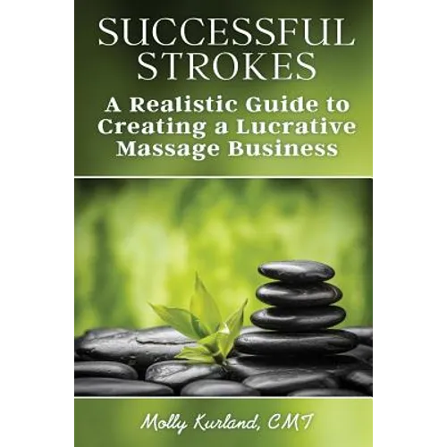 Successful Strokes: A Realistic Guide to Creating a Lucrative Massage Business - Paperback