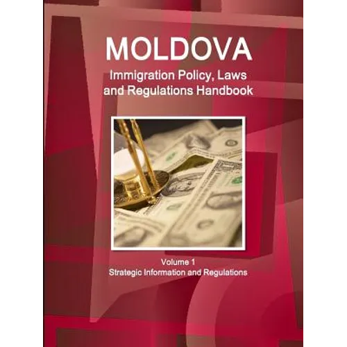 Moldova Immigration Policy, Laws and Regulations Handbook Volume 1 Strategic Information and Regulations - Paperback