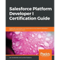 Salesforce Platform Developer I Certification Guide - Paperback