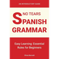No Tears Spanish Grammar: Easy Learning: Essential Rules for Beginners - Paperback