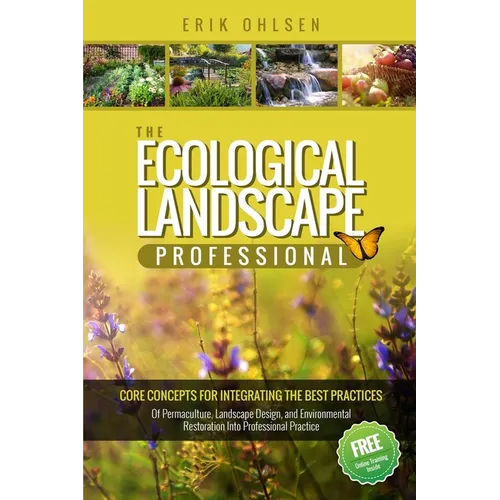 The Ecological Landscape Professional: Core Concepts for Integrating the Best Practices of Permaculture, Landscape Design, and Environmental Restorati - Paperback