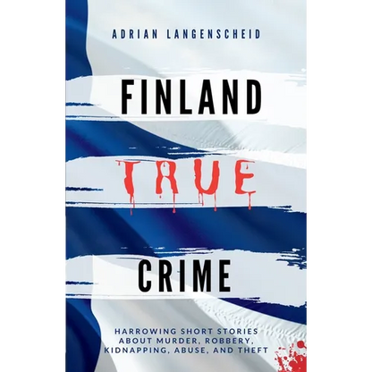 Finland True Crime: Harrowing short stories about murder, robbery, kidnapping, abuse, and theft - Paperback