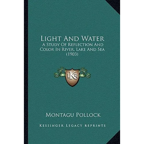Light And Water: A Study Of Reflection And Color In River, Lake And Sea (1903) - Paperback