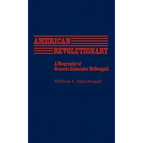 American Revolutionary: A Biography of General Alexander McDougall - Hardcover
