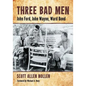 Three Bad Men: John Ford, John Wayne, Ward Bond - Paperback