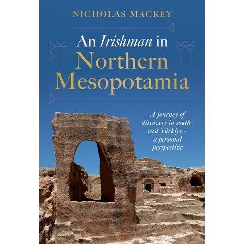 An Irishman in Northern Mesopotamia: A Journey of Discovery in South-East Türkiye - A Personal Perspective - Hardcover