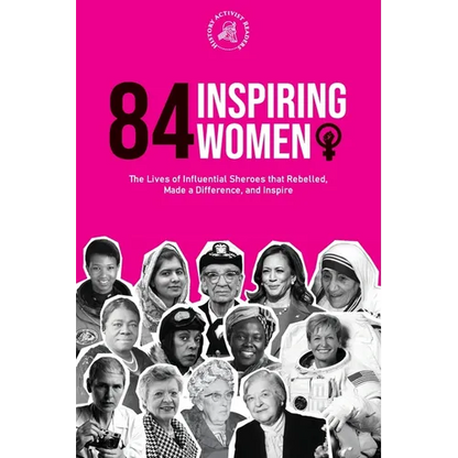 84 Inspiring Women: The Lives of Influential Sheroes that Rebelled, Made a Difference, and Inspire (Feminist Book) - Paperback
