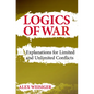 Logics of War: Explanations for Limited and Unlimited Conflicts - Hardcover