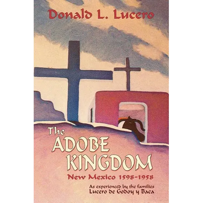 The Adobe Kingdom: New Mexico 1598-1958 as experienced by the families Lucero de Godoy y Baca - Paperback