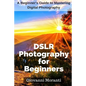 DSLR Photography for beginners: A beginners guide to mastering digital photography - Paperback