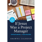 If Jesus Was a Project Manager: Faith-based Leadership in a Results-driven World - Paperback