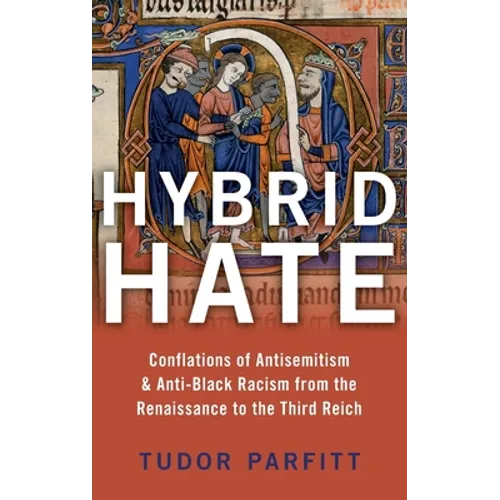 Hybrid Hate: Conflations of Antisemitism & Anti-Black Racism from the Renaissance to the Third Reich - Hardcover