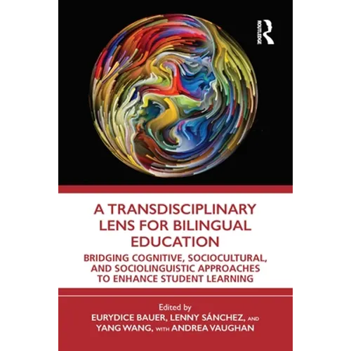 A Transdisciplinary Lens for Bilingual Education: Bridging Cognitive, Sociocultural, and Sociolinguistic Approaches to Enhance Student Learning - Paperback