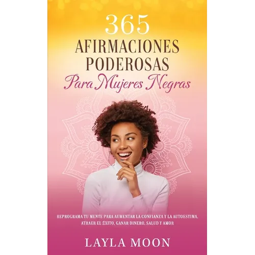 365 Afirmaciones Poderosas Para Mujeres Negras: Reprograma Tu Mente Para Aumentar La Confianza y La Autoestima, Atraer El Éxito, Ganar Dinero, Salud y - Paperback