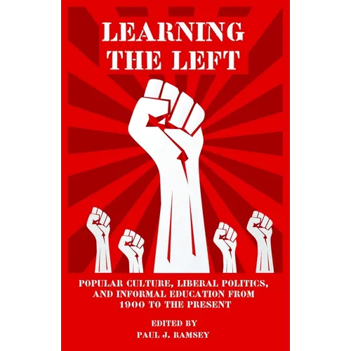 Learning the Left: Popular Culture, Liberal Politics, and Informal Education from 1900 to the Present - Paperback