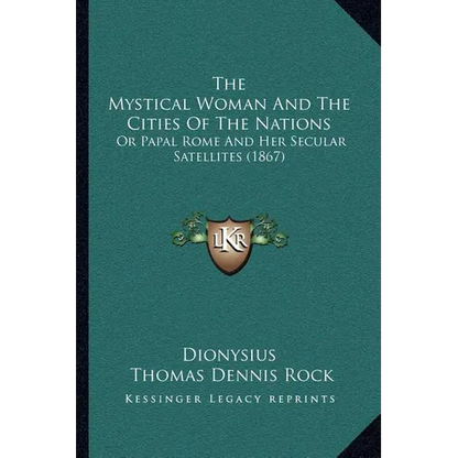 The Mystical Woman And The Cities Of The Nations: Or Papal Rome And Her Secular Satellites (1867) - Paperback