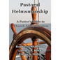 Pastoral Helmsmanship: The Pastor's Guide to Church Administration - Paperback
