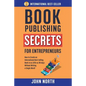Book Publishing Secrets for Entrepreneurs: How to Create an International Best-Selling Book in as Little as 90 Days Without Writing a Single Word! - Paperback