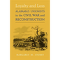 Loyalty and Loss: Alabama's Unionists in the Civil War and Reconstruction - Paperback