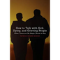 How to Talk with Sick, Dying, and Grieving People: When There are No Magic Words to Say - Paperback