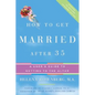 How to Get Married After 35 Revised Edition: A User's Guide to Getting to the Altar - Paperback