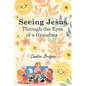 Seeing Jesus Through The Eyes of A Grandma - Paperback
