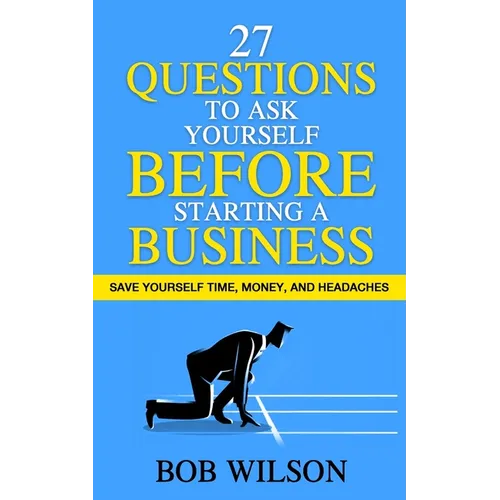 27 Questions to Ask Yourself BEFORE Starting a Business: Save Yourself Time, Money, and Headaches - Paperback